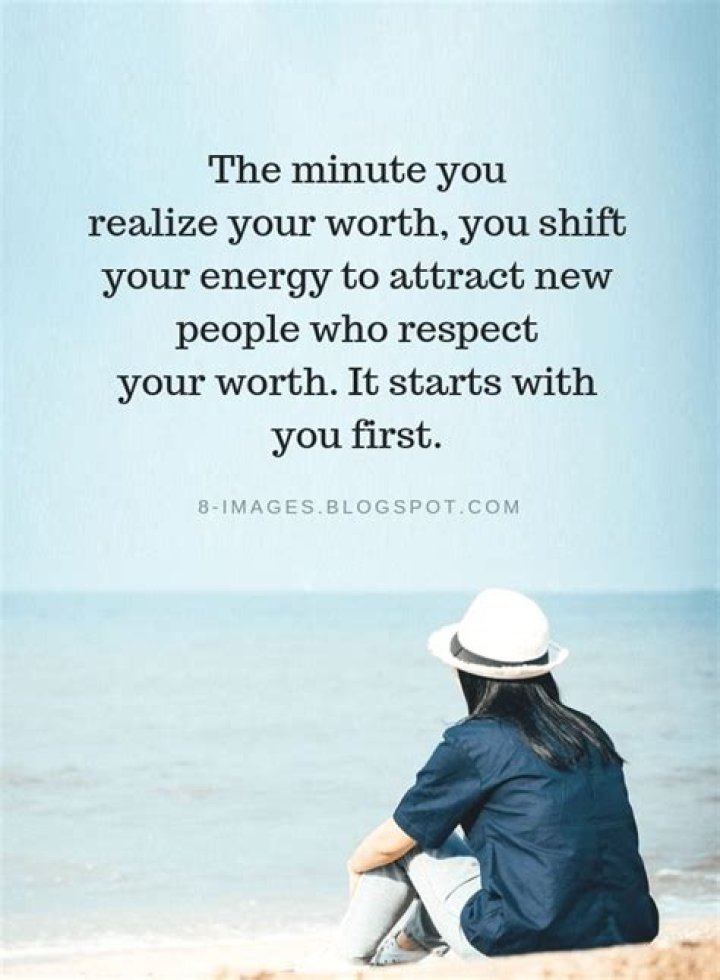 The minute you realize your worth, you shift your energy to attract new