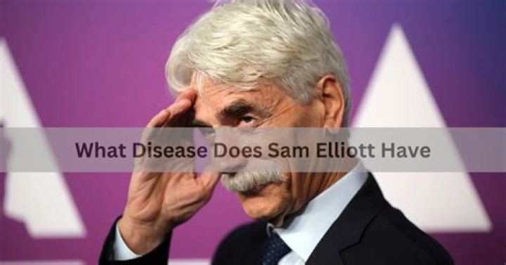 Unveiling The Health Concerns Of Sam Elliott: What Disease Does He Have?